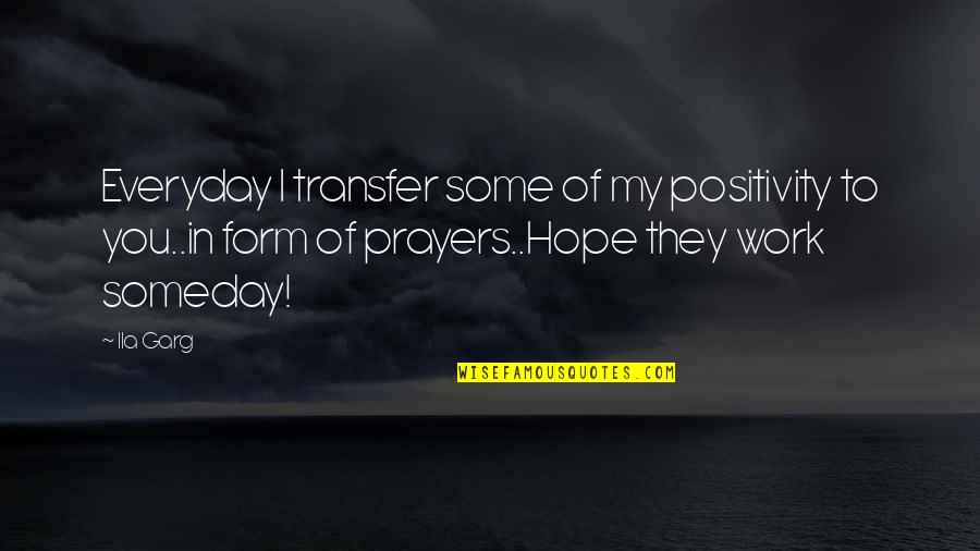 In My Prayers Quotes By Ila Garg: Everyday I transfer some of my positivity to