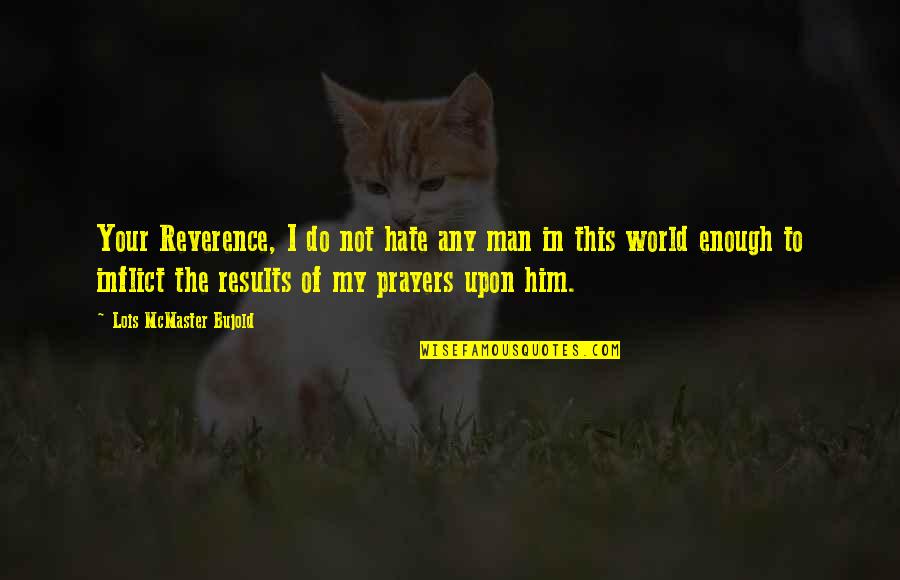 In My Prayers Quotes By Lois McMaster Bujold: Your Reverence, I do not hate any man