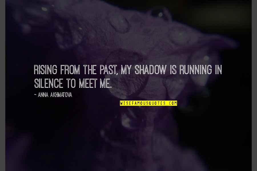 In My Silence Quotes By Anna Akhmatova: Rising from the past, my shadow Is running