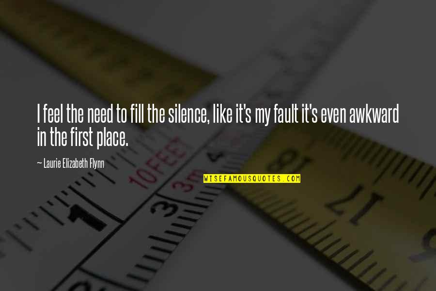 In My Silence Quotes By Laurie Elizabeth Flynn: I feel the need to fill the silence,