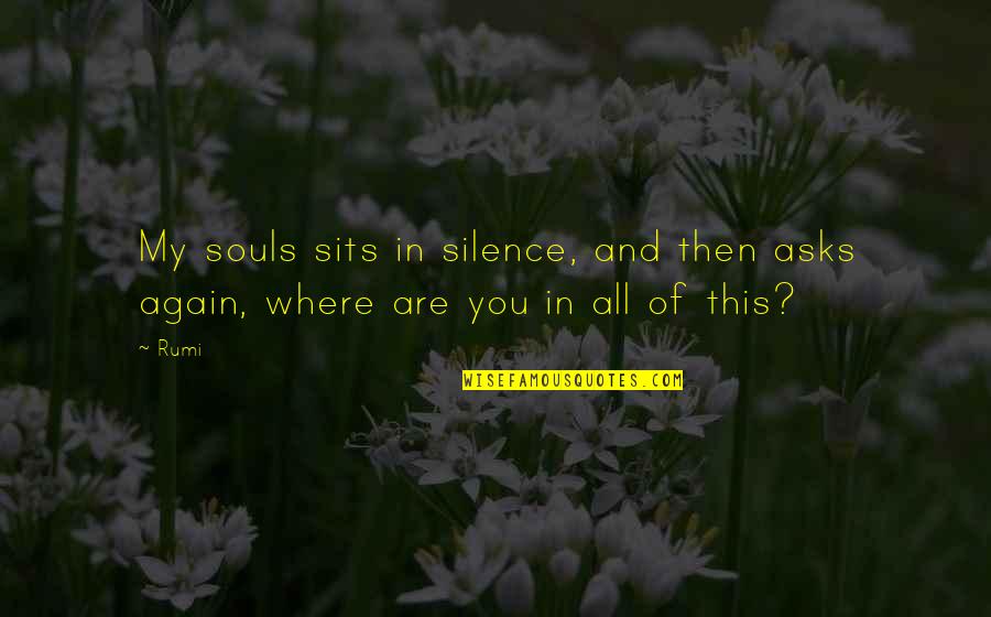 In My Silence Quotes By Rumi: My souls sits in silence, and then asks