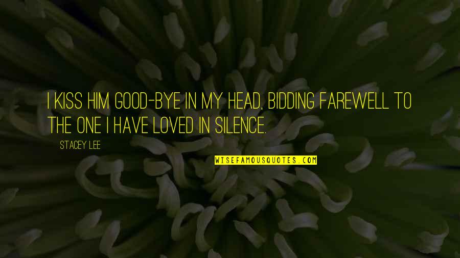 In My Silence Quotes By Stacey Lee: I kiss him good-bye in my head, bidding