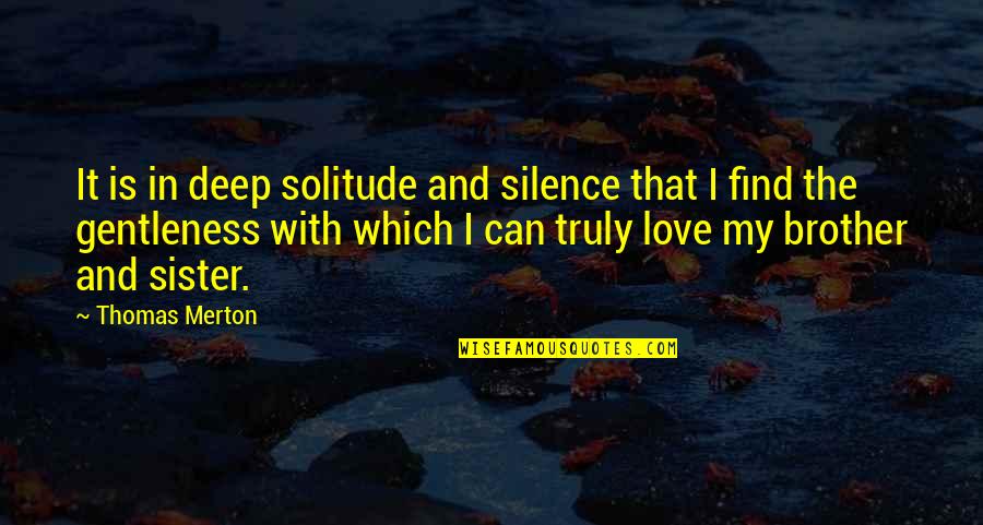 In My Silence Quotes By Thomas Merton: It is in deep solitude and silence that