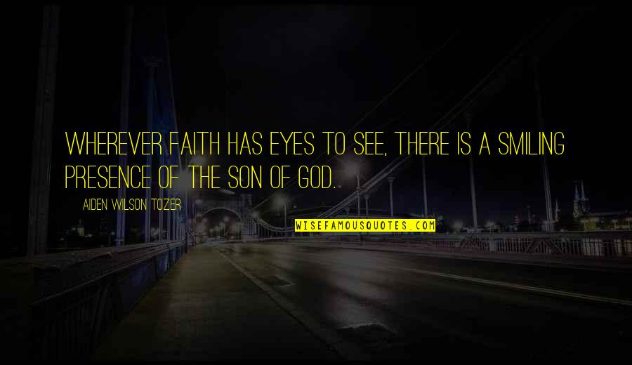 In My Son's Eyes Quotes By Aiden Wilson Tozer: Wherever faith has eyes to see, there is