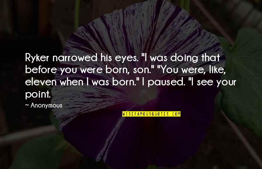In My Son's Eyes Quotes By Anonymous: Ryker narrowed his eyes. "I was doing that