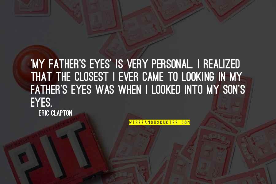 In My Son's Eyes Quotes By Eric Clapton: 'My Father's Eyes' is very personal. I realized