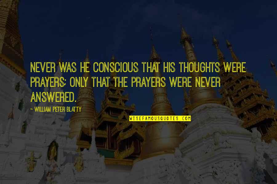 In My Thoughts And Prayers Quotes By William Peter Blatty: Never was he conscious that his thoughts were
