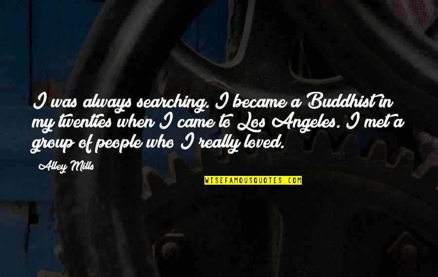In My Twenties Quotes By Alley Mills: I was always searching. I became a Buddhist