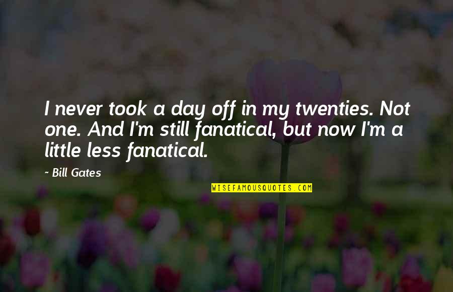 In My Twenties Quotes By Bill Gates: I never took a day off in my