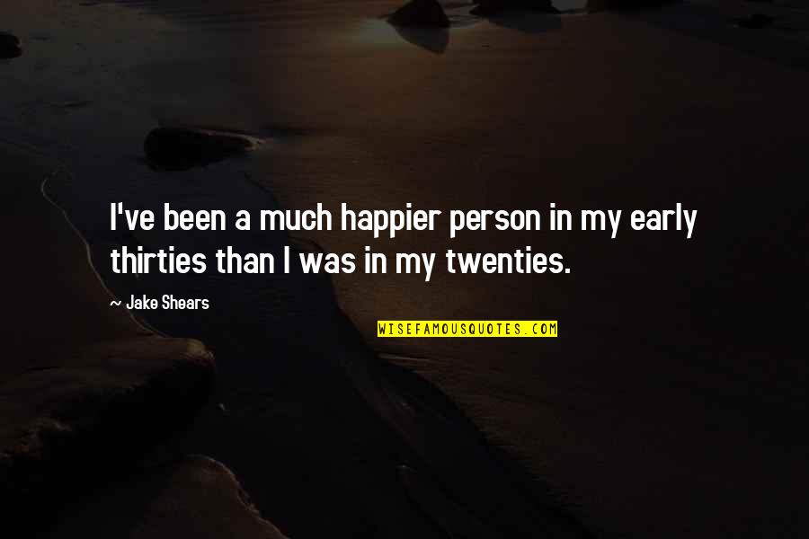 In My Twenties Quotes By Jake Shears: I've been a much happier person in my