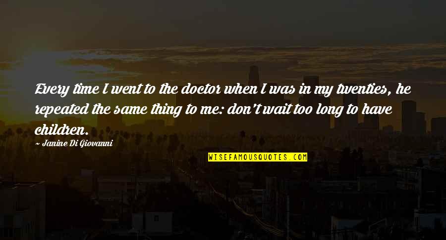 In My Twenties Quotes By Janine Di Giovanni: Every time I went to the doctor when