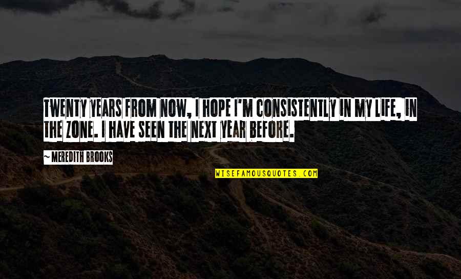 In My Twenties Quotes By Meredith Brooks: Twenty years from now, I hope I'm consistently