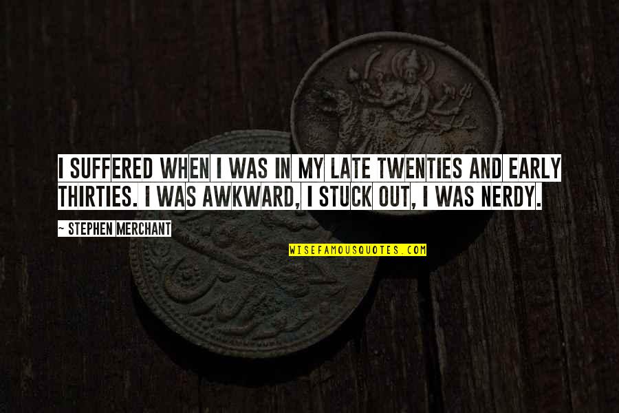 In My Twenties Quotes By Stephen Merchant: I suffered when I was in my late