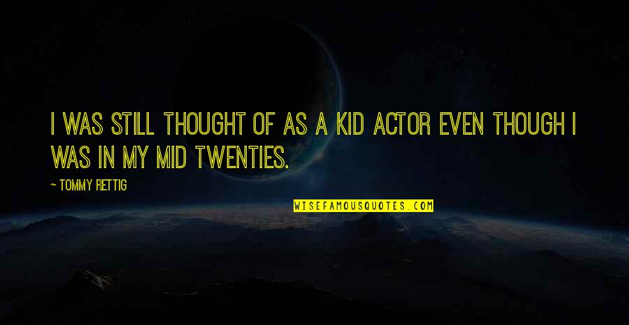 In My Twenties Quotes By Tommy Rettig: I was still thought of as a kid