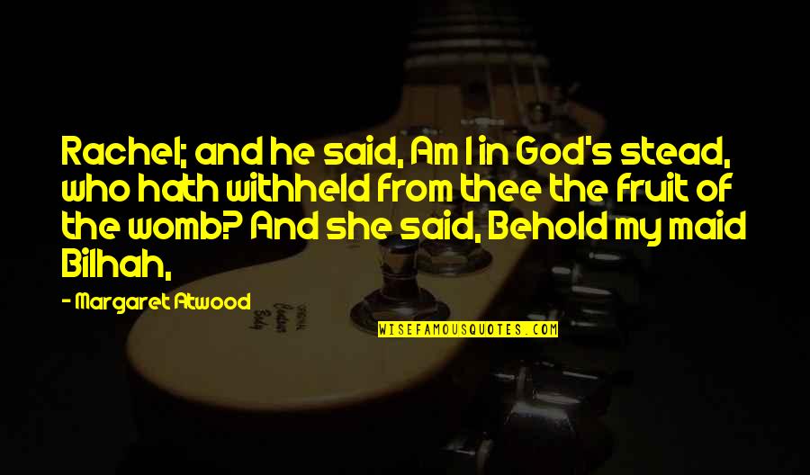 In My Womb Quotes By Margaret Atwood: Rachel; and he said, Am I in God's