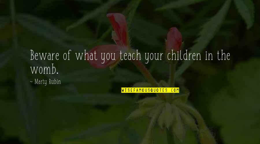 In My Womb Quotes By Marty Rubin: Beware of what you teach your children in