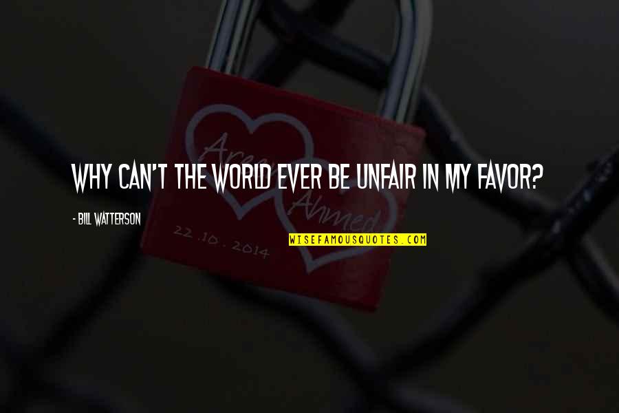 In My World Quotes By Bill Watterson: Why can't the world ever be unfair in In My World Quotes By Bill Watterson: Why can't the world ever be unfair in