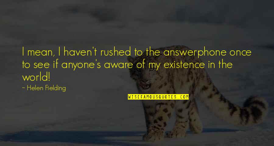 In My World Quotes By Helen Fielding: I mean, I haven't rushed to the answerphone In My World Quotes By Helen Fielding: I mean, I haven't rushed to the answerphone