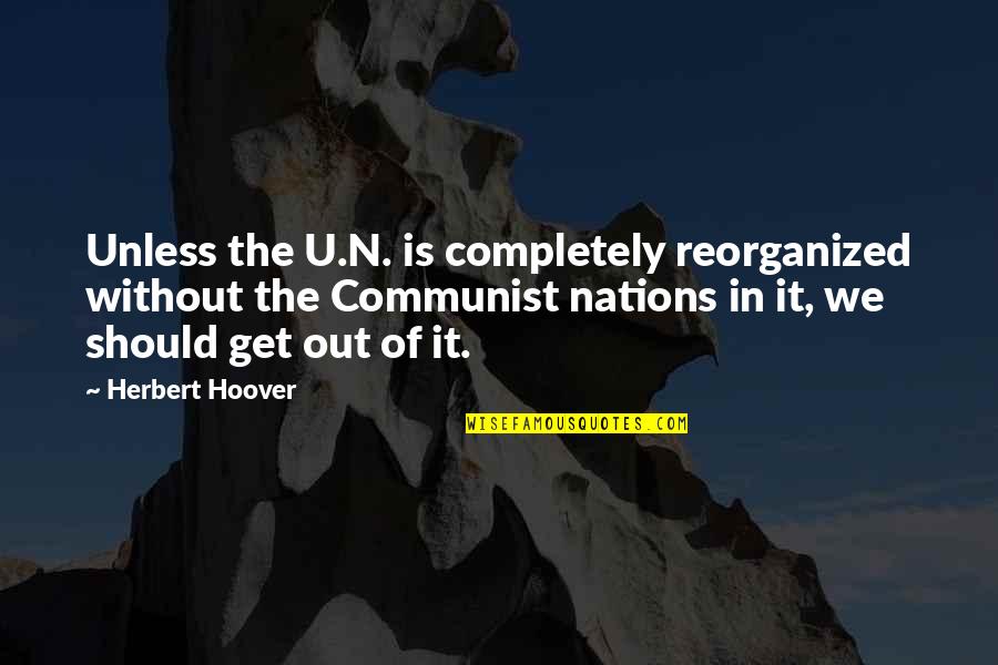 In N Out Quotes By Herbert Hoover: Unless the U.N. is completely reorganized without the