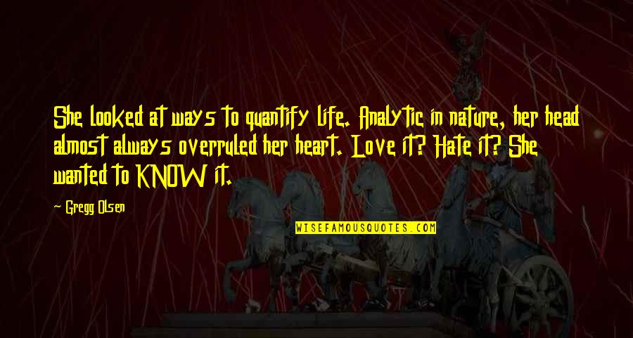 In Nature Heart Quotes By Gregg Olsen: She looked at ways to quantify life. Analytic In Nature Heart Quotes By Gregg Olsen: She looked at ways to quantify life. Analytic