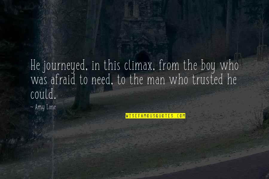 In Need A Man Who Quotes By Amy Lane: He journeyed, in this climax, from the boy