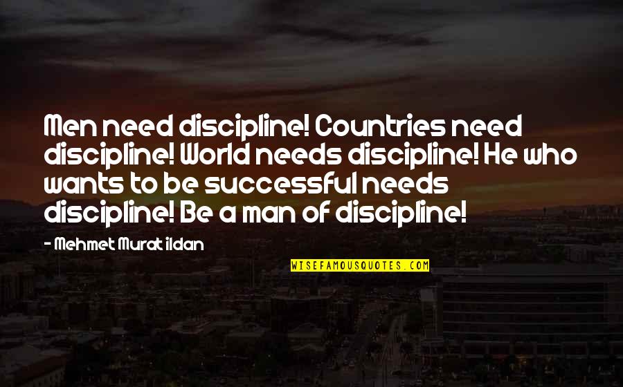 In Need A Man Who Quotes By Mehmet Murat Ildan: Men need discipline! Countries need discipline! World needs
