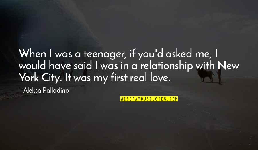 In New Relationship Quotes By Aleksa Palladino: When I was a teenager, if you'd asked