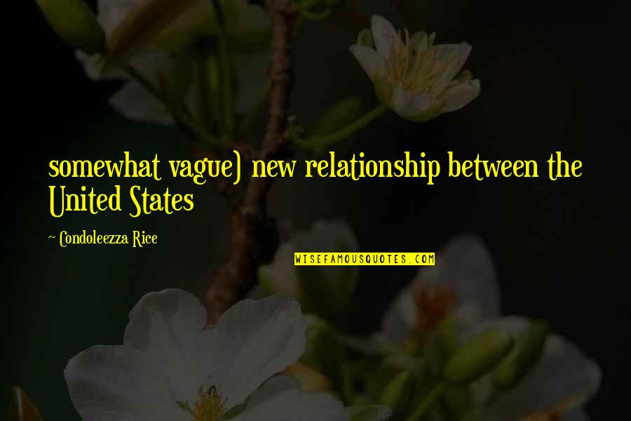 In New Relationship Quotes By Condoleezza Rice: somewhat vague) new relationship between the United States