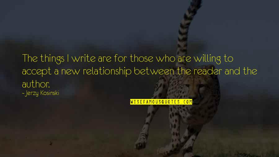 In New Relationship Quotes By Jerzy Kosinski: The things I write are for those who