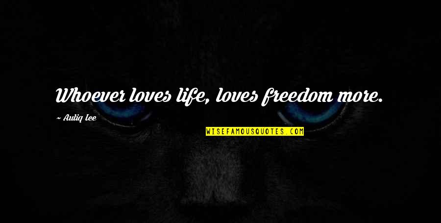 In No Particular Order Quotes By Auliq Ice: Whoever loves life, loves freedom more.
