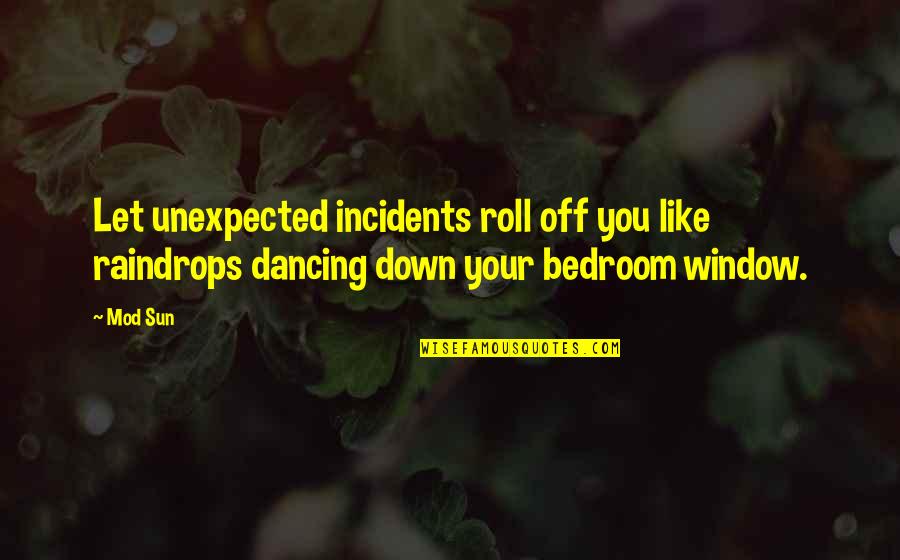 In No Particular Order Quotes By Mod Sun: Let unexpected incidents roll off you like raindrops