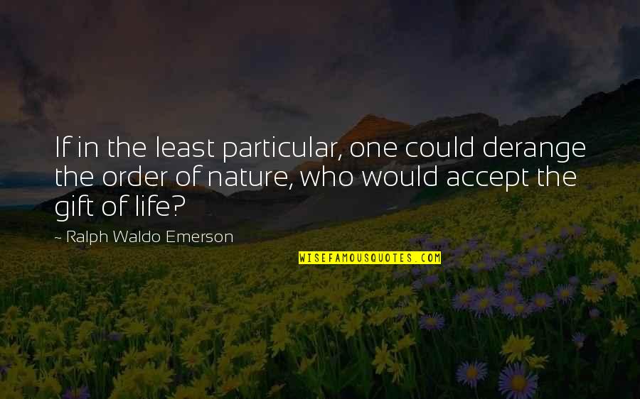 In No Particular Order Quotes By Ralph Waldo Emerson: If in the least particular, one could derange