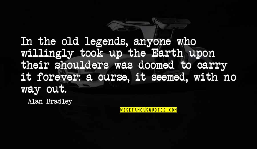 In No Way Quotes By Alan Bradley: In the old legends, anyone who willingly took