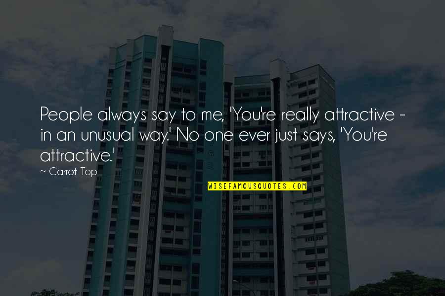 In No Way Quotes By Carrot Top: People always say to me, 'You're really attractive