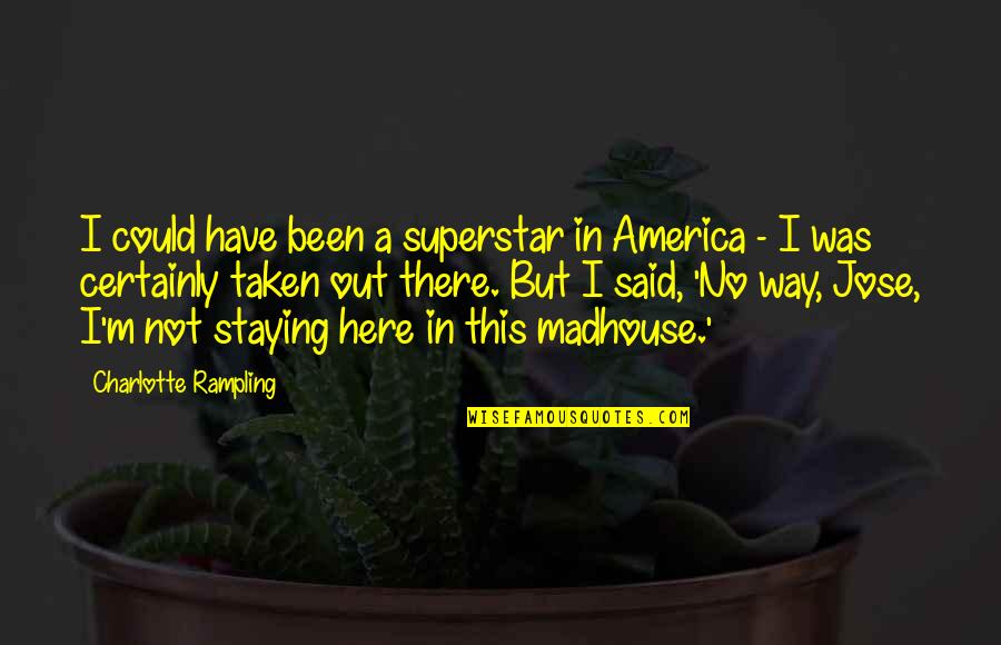 In No Way Quotes By Charlotte Rampling: I could have been a superstar in America