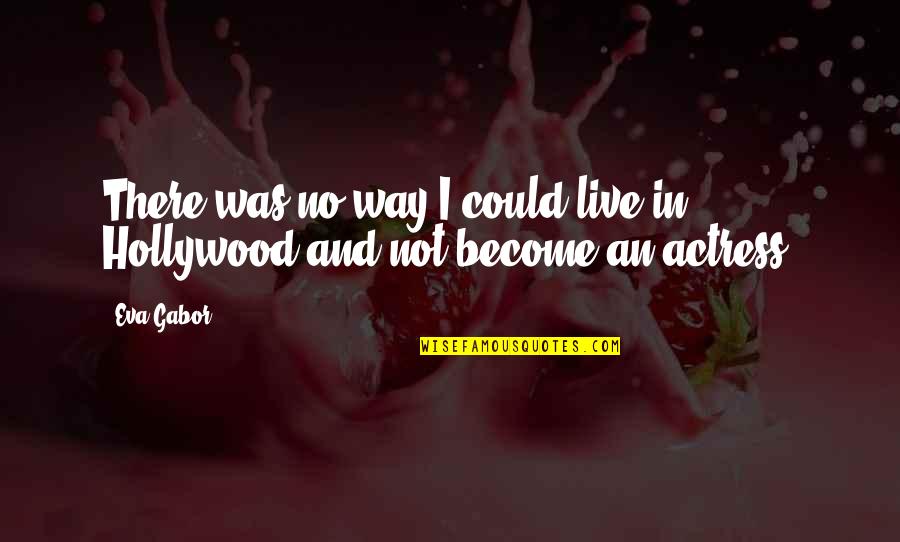 In No Way Quotes By Eva Gabor: There was no way I could live in