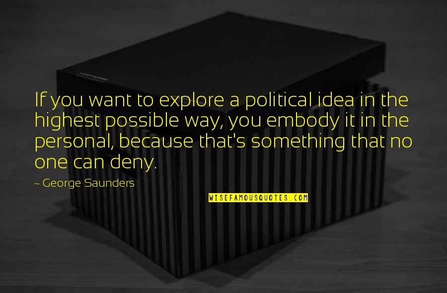 In No Way Quotes By George Saunders: If you want to explore a political idea