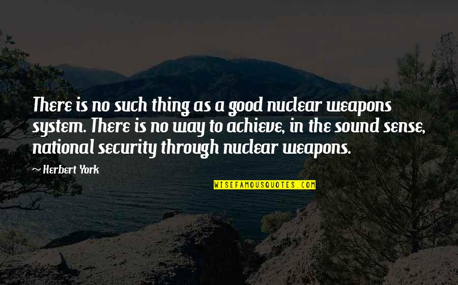 In No Way Quotes By Herbert York: There is no such thing as a good