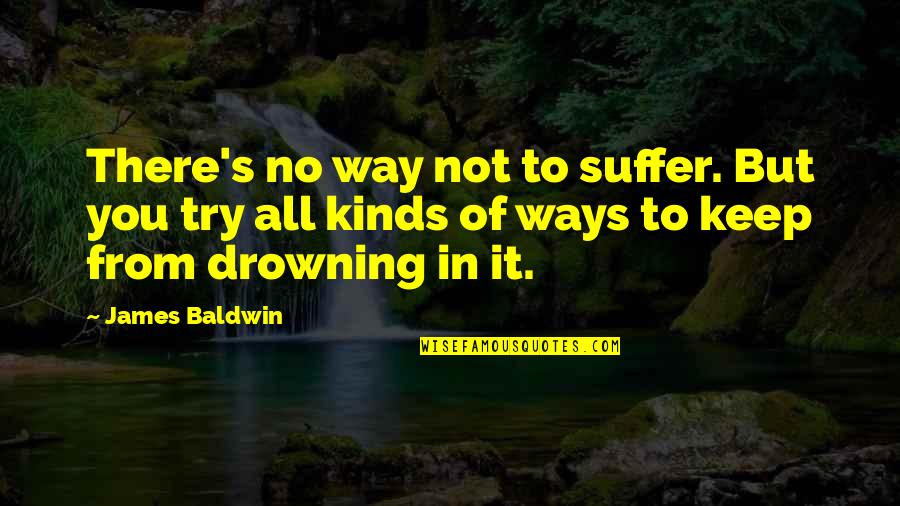 In No Way Quotes By James Baldwin: There's no way not to suffer. But you