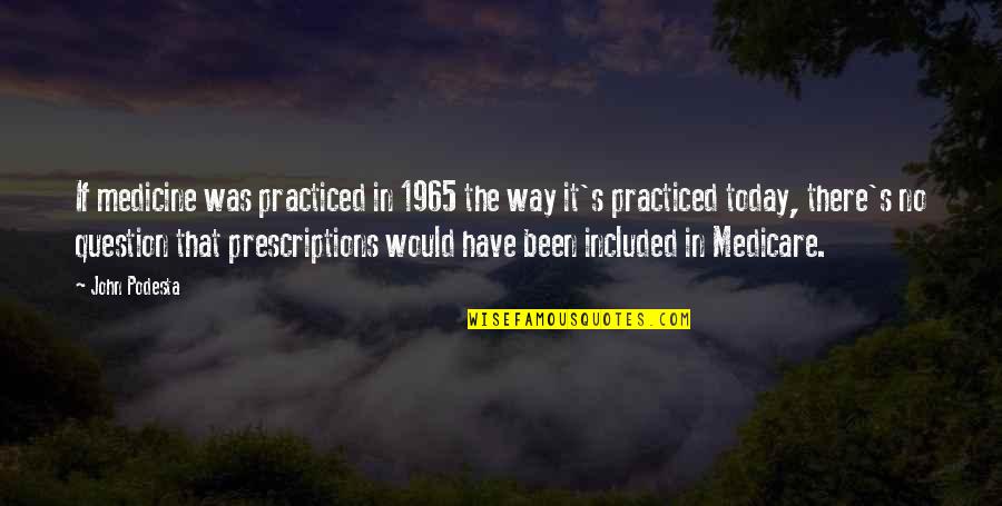 In No Way Quotes By John Podesta: If medicine was practiced in 1965 the way