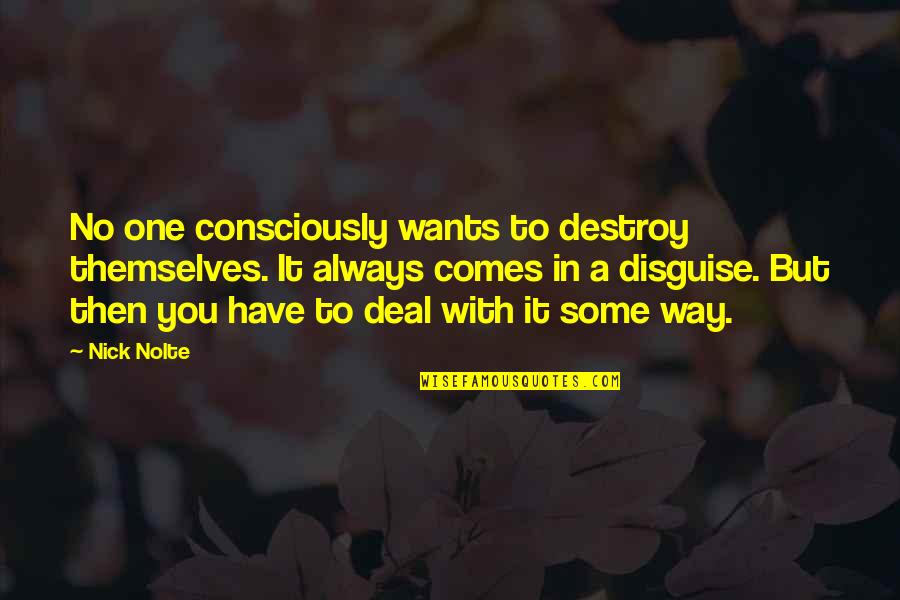 In No Way Quotes By Nick Nolte: No one consciously wants to destroy themselves. It