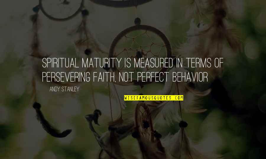 In Not Perfect Quotes By Andy Stanley: Spiritual maturity is measured in terms of persevering