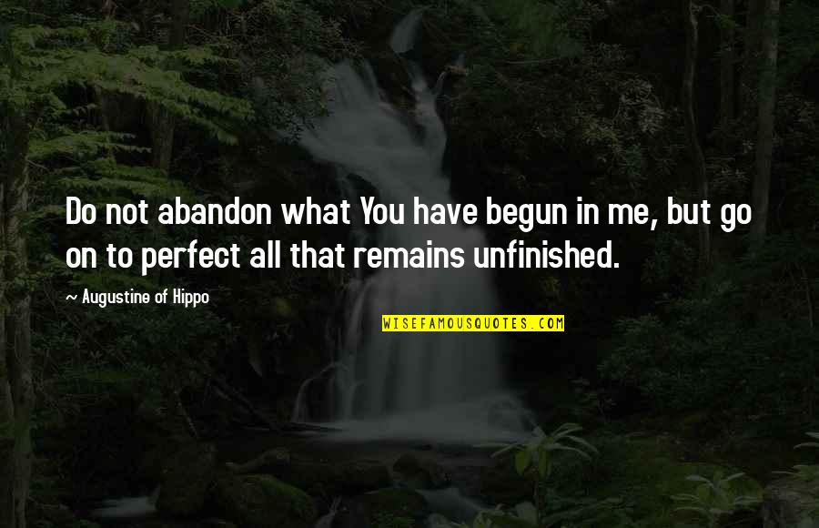 In Not Perfect Quotes By Augustine Of Hippo: Do not abandon what You have begun in