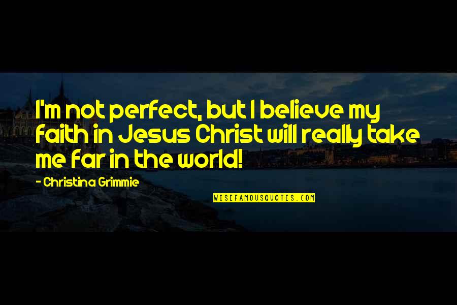 In Not Perfect Quotes By Christina Grimmie: I'm not perfect, but I believe my faith