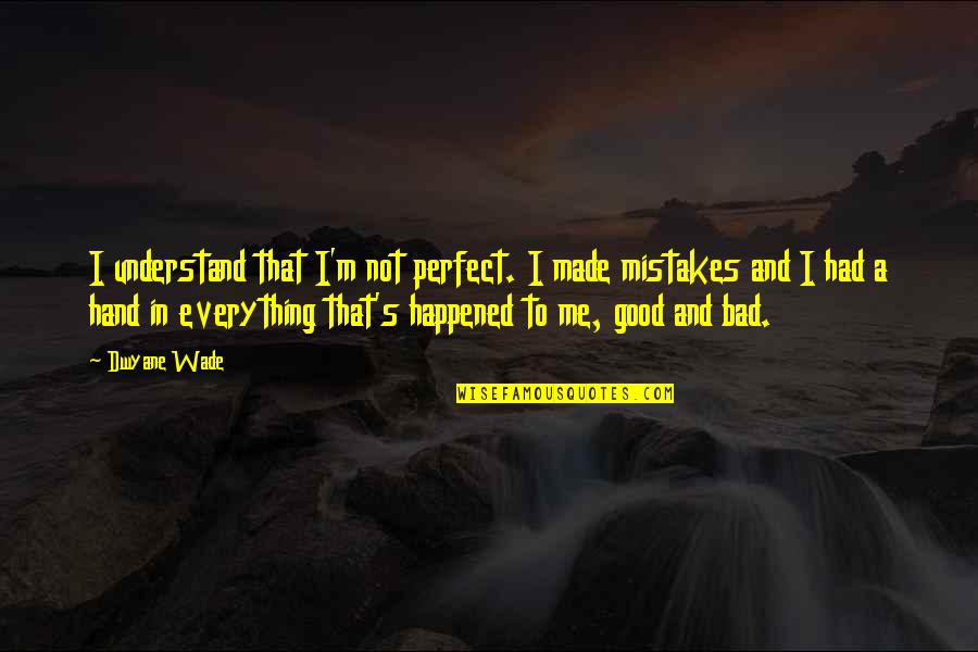 In Not Perfect Quotes By Dwyane Wade: I understand that I'm not perfect. I made