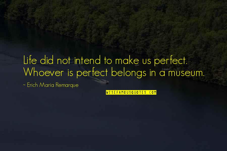 In Not Perfect Quotes By Erich Maria Remarque: Life did not intend to make us perfect.