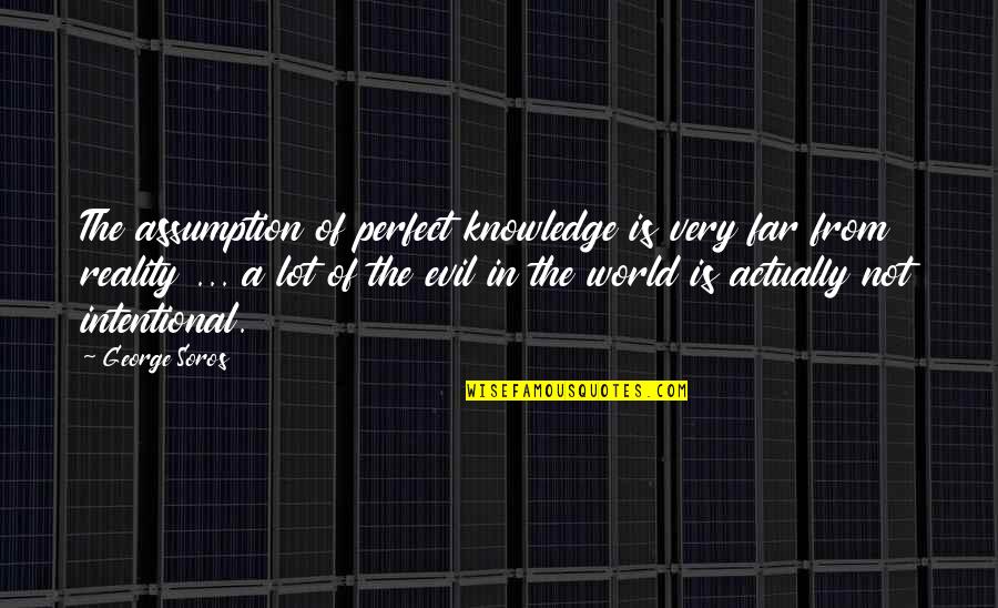 In Not Perfect Quotes By George Soros: The assumption of perfect knowledge is very far