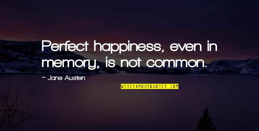 In Not Perfect Quotes By Jane Austen: Perfect happiness, even in memory, is not common.