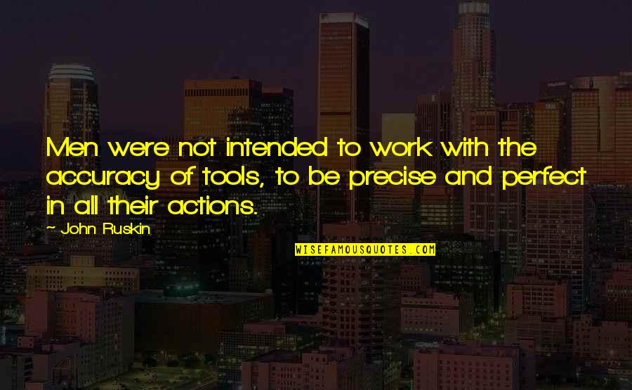 In Not Perfect Quotes By John Ruskin: Men were not intended to work with the