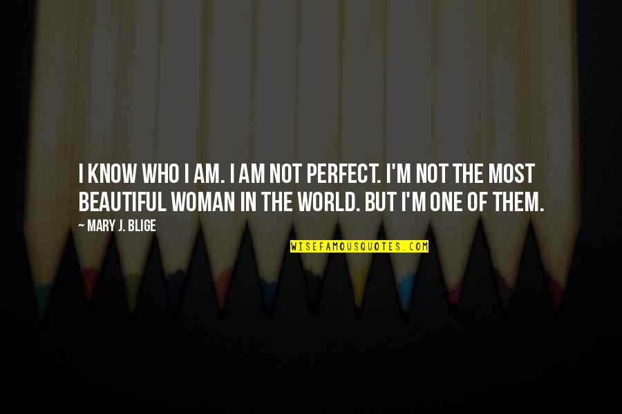 In Not Perfect Quotes By Mary J. Blige: I know who I am. I am not